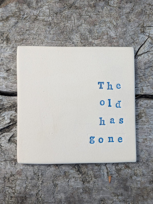 The Old Has Gone Ceramic Truth Tile (Blue stamp)